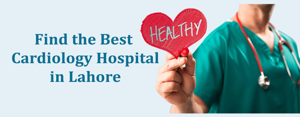 Wondering How to Find the Best Cardiology Hospital in Lahore?